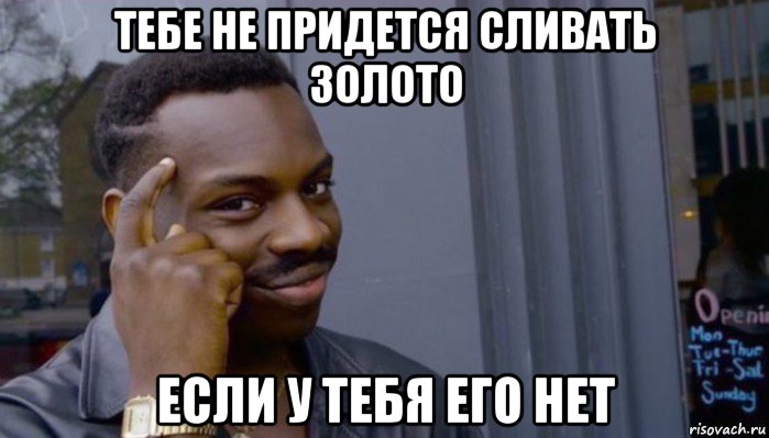 тебе не придется сливать золото если у тебя его нет, Мем Не делай не будет