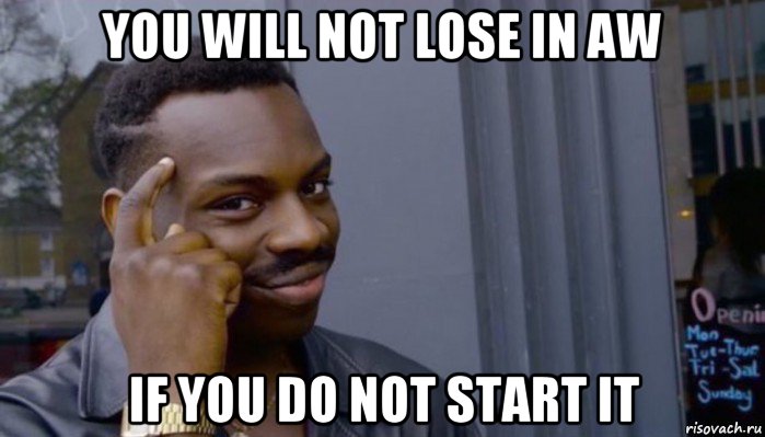 you will not lose in aw if you do not start it, Мем Не делай не будет