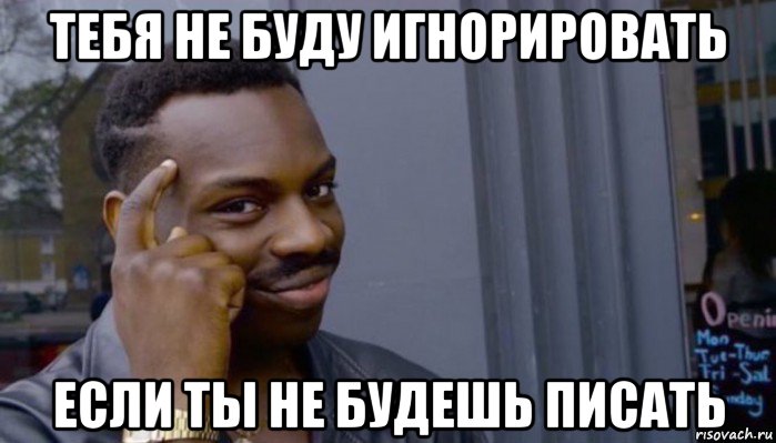 тебя не буду игнорировать если ты не будешь писать, Мем Не делай не будет