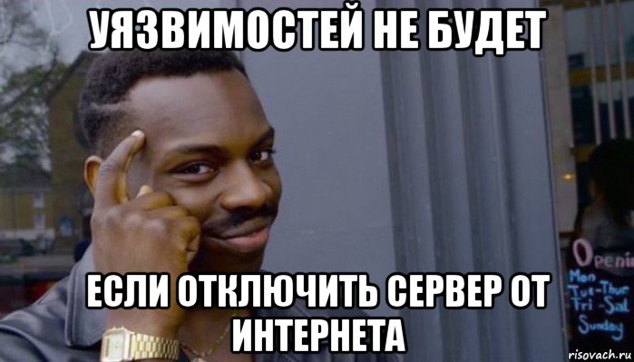 уязвимостей не будет если отключить сервер от интернета, Мем Не делай не будет