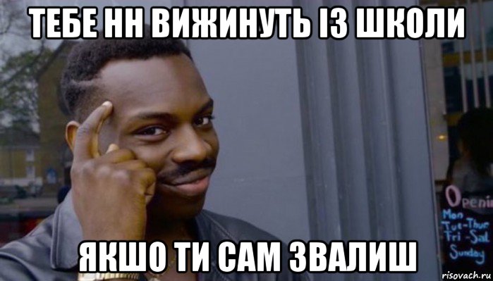 тебе нн вижинуть із школи якшо ти сам звалиш, Мем Не делай не будет