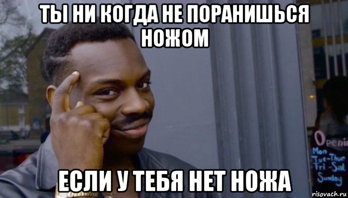 ты ни когда не поранишься ножом если у тебя нет ножа, Мем Не делай не будет