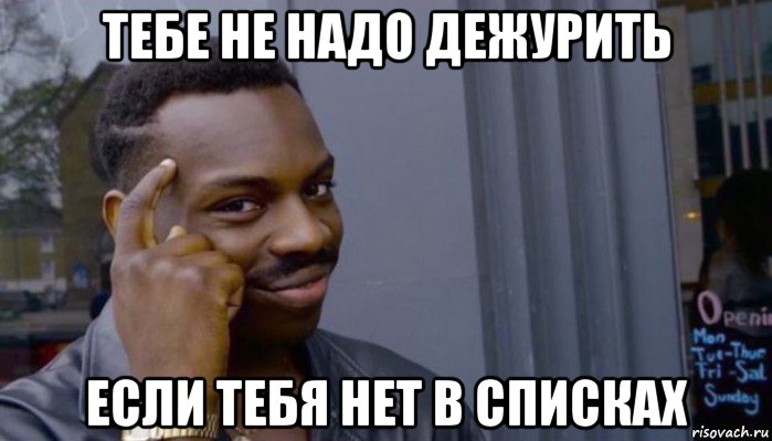 тебе не надо дежурить если тебя нет в списках, Мем Не делай не будет