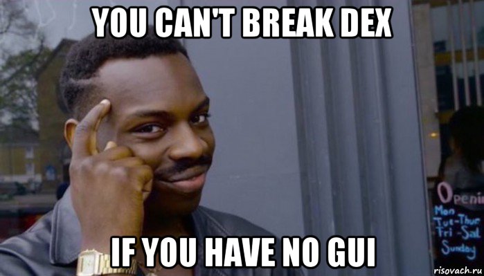 you can't break dex if you have no gui, Мем Не делай не будет