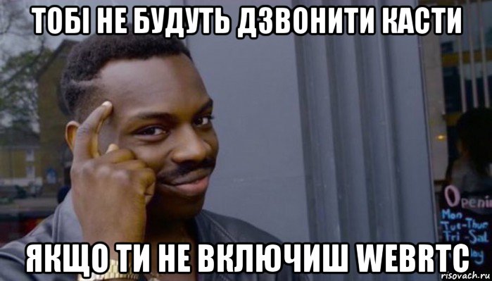 тобі не будуть дзвонити касти якщо ти не включиш webrtc, Мем Не делай не будет