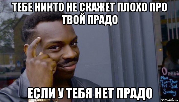 тебе никто не скажет плохо про твой прадо если у тебя нет прадо, Мем Не делай не будет