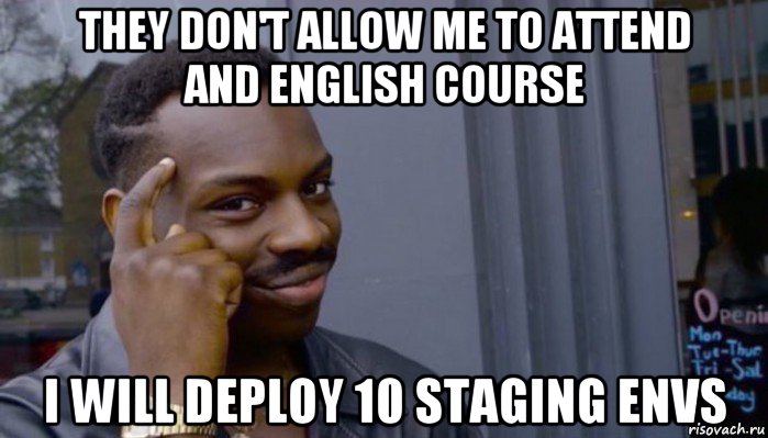 they don't allow me to attend and english course i will deploy 10 staging envs, Мем Не делай не будет