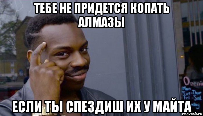 тебе не придется копать алмазы если ты спездиш их у майта, Мем Не делай не будет