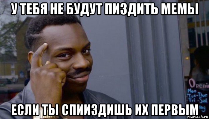 у тебя не будут пиздить мемы если ты спииздишь их первым, Мем Не делай не будет