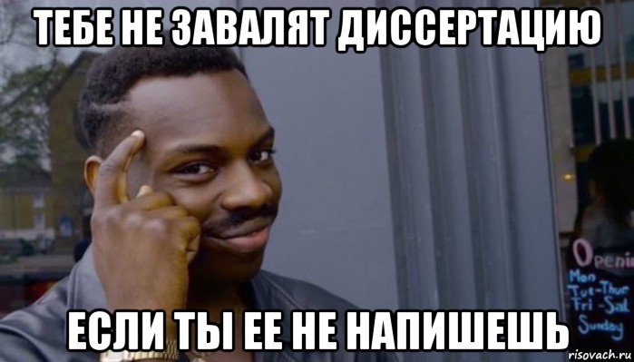 тебе не завалят диссертацию если ты ее не напишешь, Мем Не делай не будет