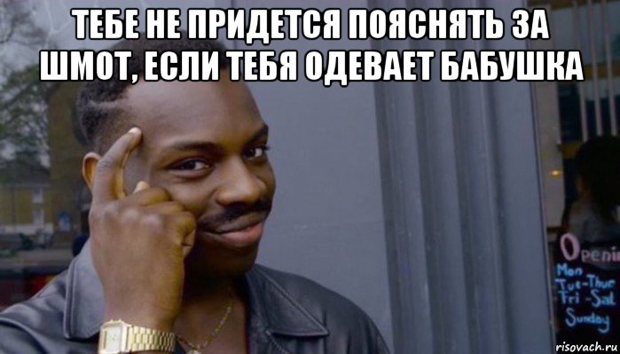 тебе не придется пояснять за шмот, если тебя одевает бабушка , Мем Не делай не будет