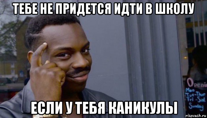 тебе не придется идти в школу если у тебя каникулы, Мем Не делай не будет