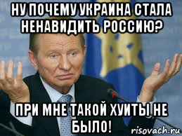 ну почему украина стала ненавидить россию? при мне такой хуиты не было!, Мем Недоуммевающий Кучма