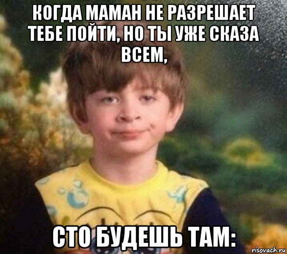 когда маман не разрешает тебе пойти, но ты уже сказа всем, сто будешь там:, Мем Недовольный пацан