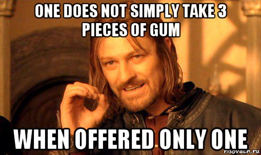 one does not simply take 3 pieces of gum when offered only one, Мем Нельзя просто так взять и (Боромир мем)