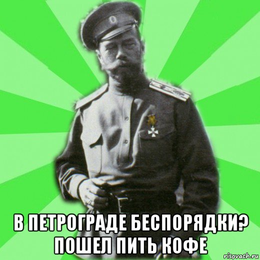  в петрограде беспорядки? пошел пить кофе