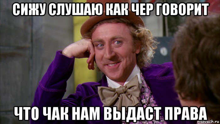 сижу слушаю как чер говорит что чак нам выдаст права, Мем Ну давай расскажи (Вилли Вонка)