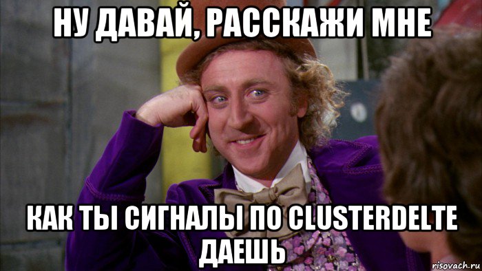 ну давай, расскажи мне как ты сигналы по clusterdelte даешь, Мем Ну давай расскажи (Вилли Вонка)