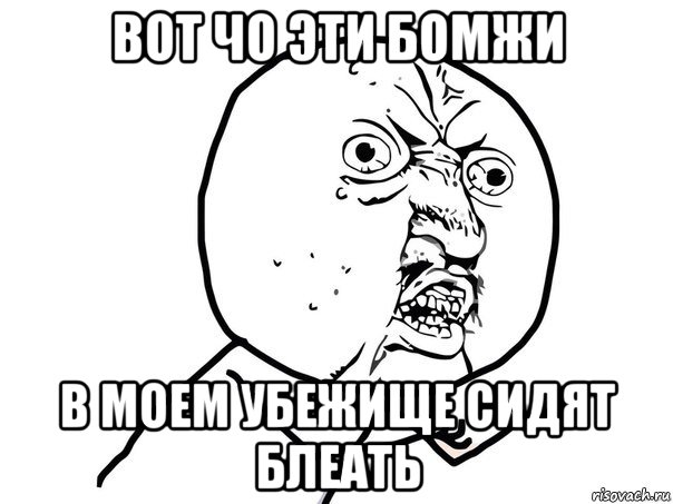 вот чо эти бомжи в моем убежище сидят блеать, Мем Ну почему (белый фон)