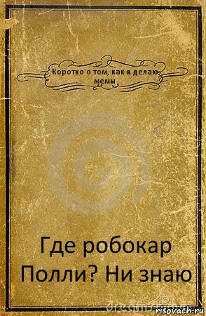 Коротко о том, как я делаю мемы Где робокар Полли? Ни знаю