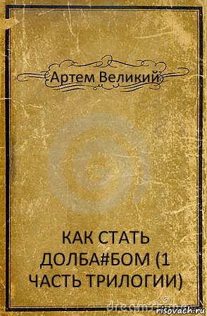 Артем Великий КАК СТАТЬ ДОЛБА#БОМ (1 ЧАСТЬ ТРИЛОГИИ), Комикс обложка книги