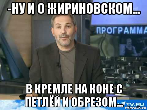 -ну и о жириновском... в кремле на коне с петлёй и обрезом..., Мем  Однако