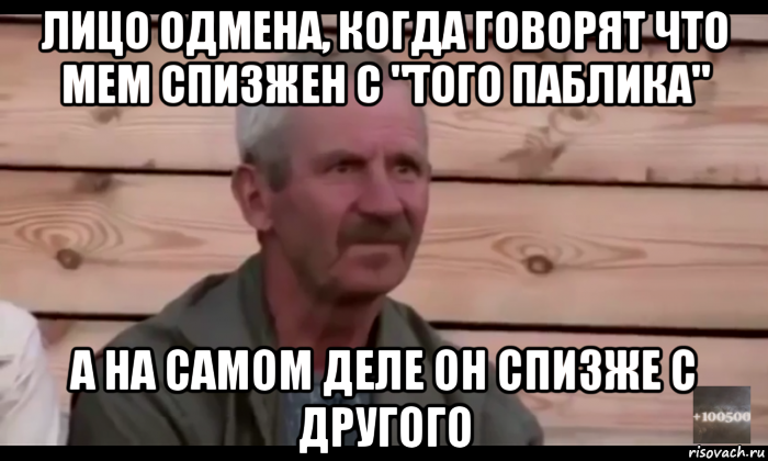 лицо одмена, когда говорят что мем спизжен с "того паблика" а на самом деле он спизже с другого, Мем  Охуевающий дед