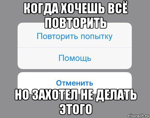 когда хочешь всё повторить но захотел не делать этого, Мем Отменить Помощь Повторить попытку