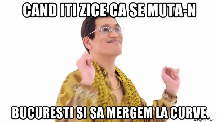 cand iti zice ca se muta-n bucuresti si sa mergem la curve, Мем    PenApple