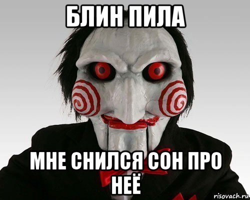 блин пила мне снился сон про неё