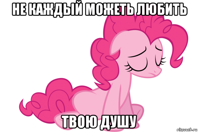 не каждый можеть любить твою душу