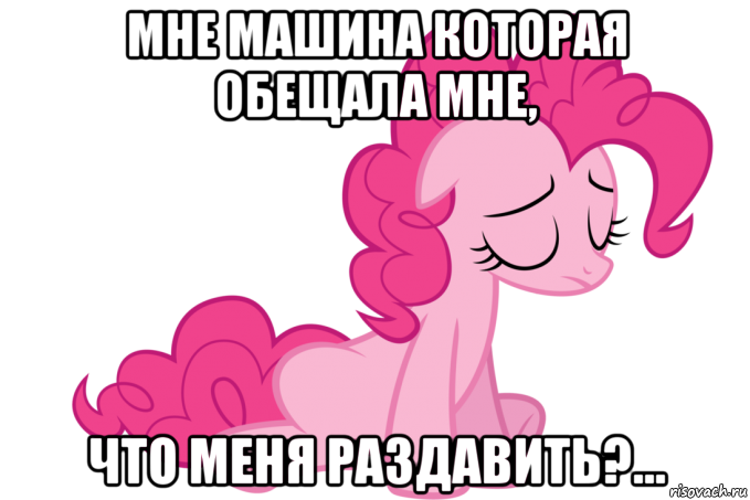 мне машина которая обещала мне, что меня раздавить?...