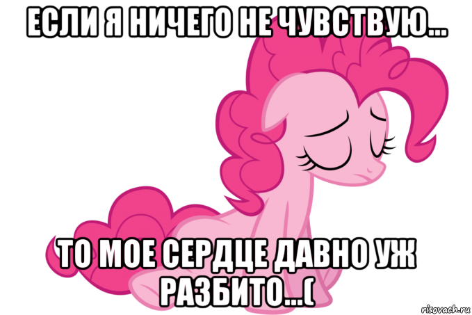 если я ничего не чувствую... то мое сердце давно уж разбито...(