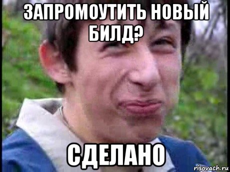 запромоутить новый билд? сделано, Мем  Пиздун