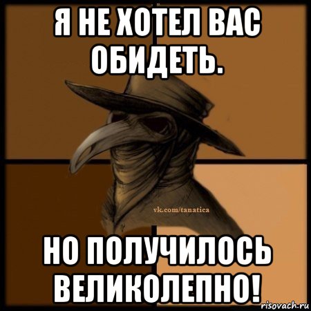 я не хотел вас обидеть. но получилось великолепно!, Мем Plague doctor