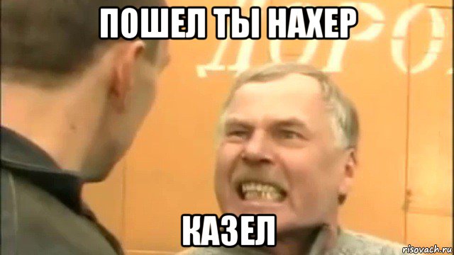 пошел ты нахер казел