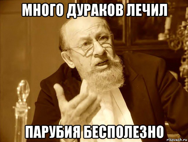 много дураков лечил парубия бесполезно