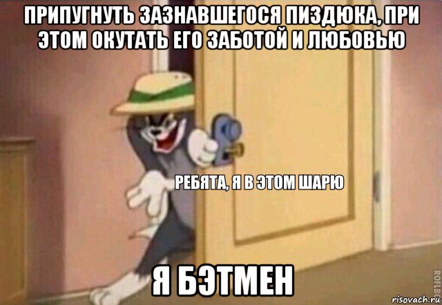 припугнуть зазнавшегося пиздюка, при этом окутать его заботой и любовью я бэтмен, Мем    Ребята я в этом шарю