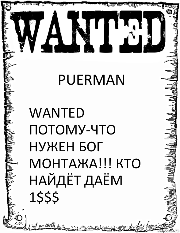 PUERMAN WANTED ПОТОМУ-ЧТО НУЖЕН БОГ МОНТАЖА!!! КТО НАЙДЁТ ДАЁМ 1$$$, Комикс розыск