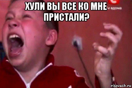 хули вы все ко мне пристали? 