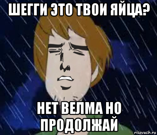 шегги это твои яйца? нет велма но продолжай