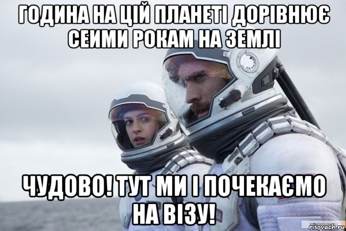 година на цій планеті дорівнює сеими рокам на землі чудово! тут ми і почекаємо на візу!