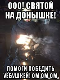 ооо! святой на донышке! помоги победить уёбушкей! ом ом ом