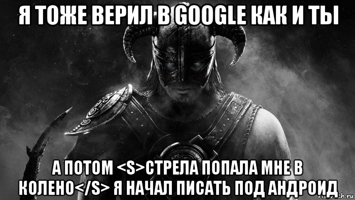 я тоже верил в google как и ты а потом <s>стрела попала мне в колено</s> я начал писать под андроид