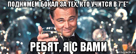 поднимем бокал за тех, кто учится в 7"е" ребят, я с вами, Мем  старина Гэтсби