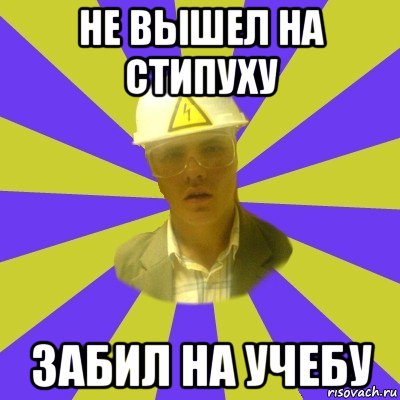 не вышел на стипуху забил на учебу