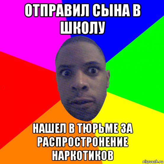 отправил сына в школу нашел в тюрьме за распростронение наркотиков, Мем  Типичный Негр