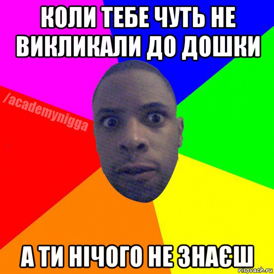 коли тебе чуть не викликали до дошки а ти нічого не знаєш, Мем  ТИПИЧНЫЙ НЕГР