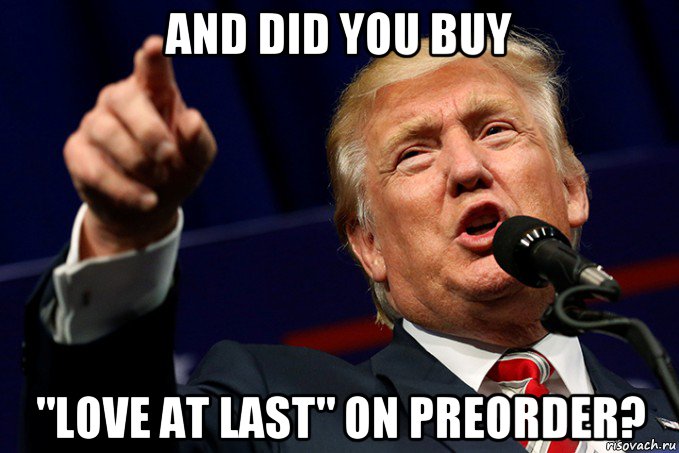 and did you buy "love at last" on preorder?
