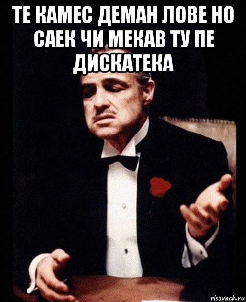 те камес деман лове но саек чи мекав ту пе дискатека , Мем ты делаешь это без уважения